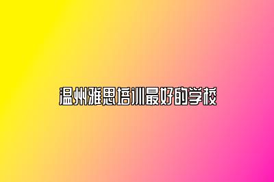温州雅思培训最好的学校