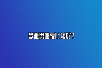 学雅思哪家比较好?