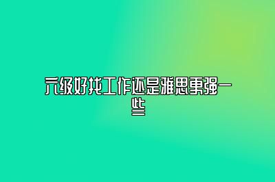 六级好找工作还是雅思更强一些