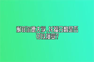 谢菲尔德大学，托福分数是否可以接受？