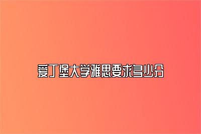 爱丁堡大学雅思要求多少分