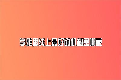 学雅思线上最好的机构是哪家
