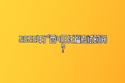 2022年广西4月托福考试时间？