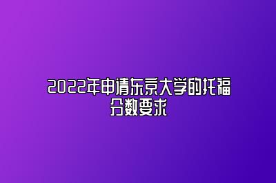 2022年申请东京大学的托福分数要求