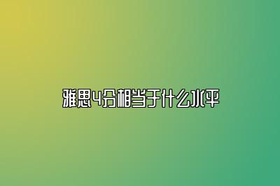 雅思4分相当于什么水平