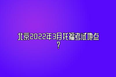 北京2022年3月托福考试地点？