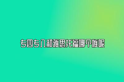 专四专八和雅思托福哪个难呢