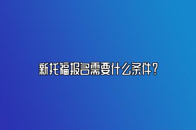 新托福报名需要什么条件？