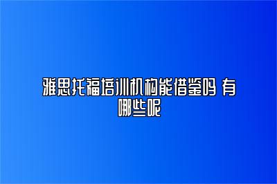 雅思托福培训机构能借鉴吗 有哪些呢