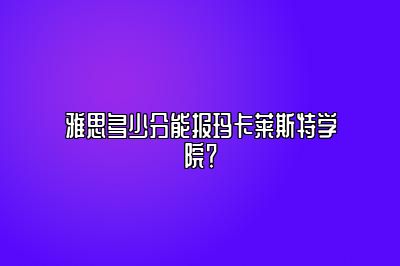 雅思多少分能报玛卡莱斯特学院？