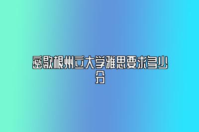 密歇根州立大学雅思要求多少分