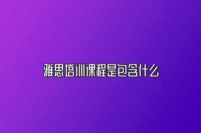 雅思培训课程是包含什么