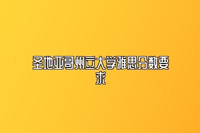 圣地亚哥州立大学雅思分数要求