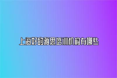 上海好的雅思培训机构有哪些