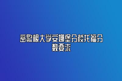 密歇根大学安娜堡分校托福分数要求