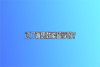 过了雅思就能留学吗？