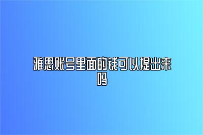 雅思账号里面的钱可以提出来吗