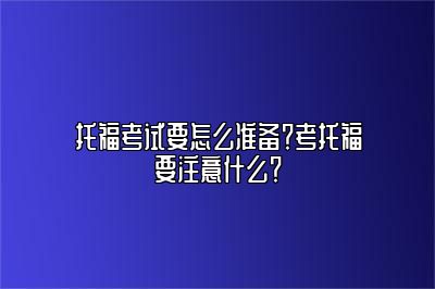 托福考试要怎么准备？考托福要注意什么？