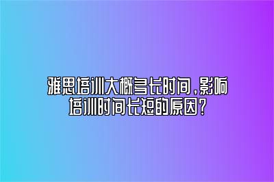 雅思培训大概多长时间，影响培训时间长短的原因？