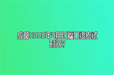 成都2022年4月托福口语考试时间？