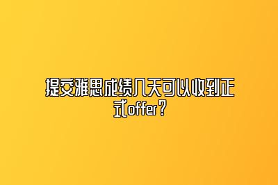 提交雅思成绩几天可以收到正式offer?