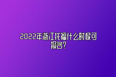 2022年浙江托福什么时候可报名？