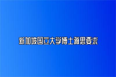 新加坡国立大学博士雅思要求