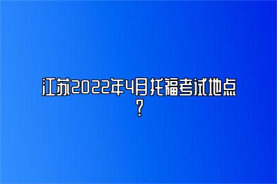 江苏2022年4月托福考试地点？