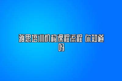 雅思培训机构课程流程 你知道吗