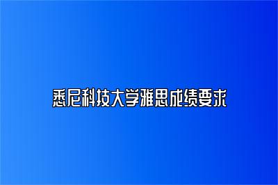 悉尼科技大学雅思成绩要求