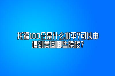 托福100分是什么水平？可以申请到美国哪些院校?