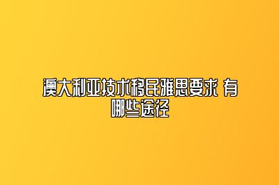 澳大利亚技术移民雅思要求 有哪些途径