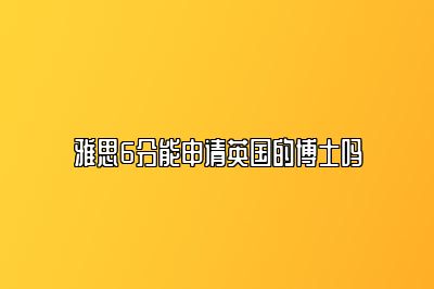 雅思6分能申请英国的博士吗