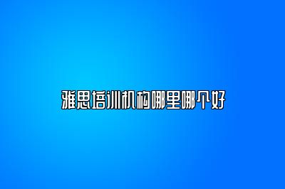 雅思培训机构哪里哪个好