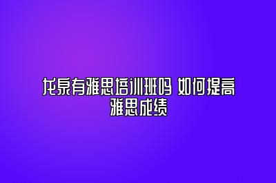 龙泉有雅思培训班吗 如何提高雅思成绩