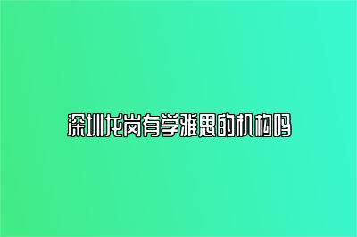 深圳龙岗有学雅思的机构吗