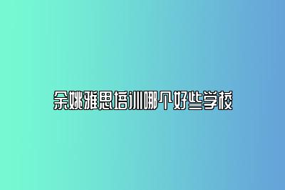 余姚雅思培训哪个好些学校