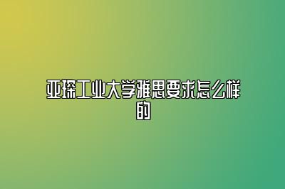 亚琛工业大学雅思要求怎么样的