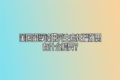 美国留学读研究生考托福雅思有什么差异？