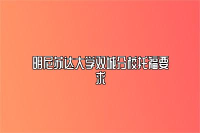 明尼苏达大学双城分校托福要求