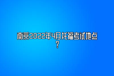 南京2022年4月托福考试地点？