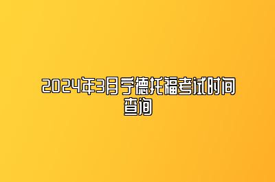 2024年3月宁德托福考试时间查询