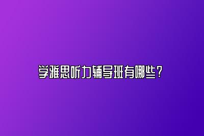 学雅思听力辅导班有哪些? 