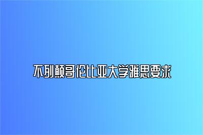 不列颠哥伦比亚大学雅思要求