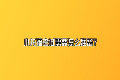 小托福考试需要怎么准备？