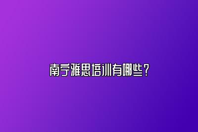 南宁雅思培训有哪些？