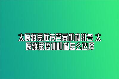 太原雅思推荐答案机构排名 太原雅思培训机构怎么选择