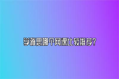 学雅思哪个网课比较推荐？