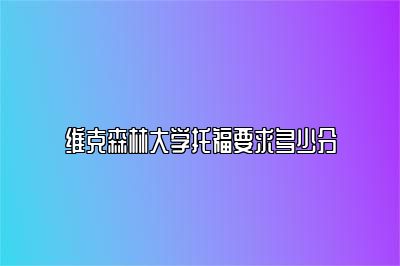 维克森林大学托福要求多少分