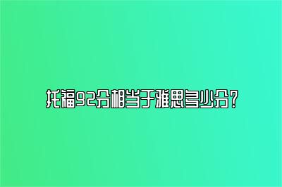 托福92分相当于雅思多少分？